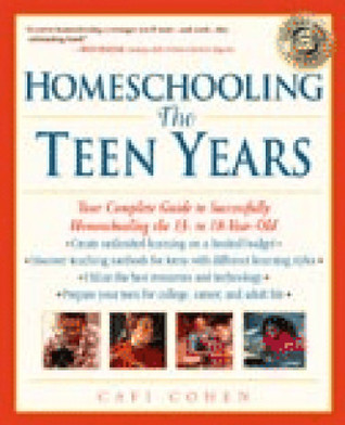 Homeschooling: The Teen Years: Your Complete Guide to Successfully Homeschooling the 13- to 18- Year-Old