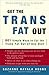 Get the Trans Fat Out: 601 Simple Ways to Cut the Trans Fat Out of Any Diet