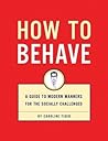 How to Behave: A Guide to Modern Manners for the Socially Challenged