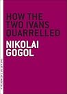 How the Two Ivans Quarrelled by Nikolai Gogol How the Two Ivans Quarrelled by Nikolai Gogol