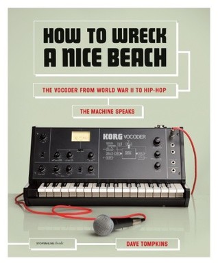 How to Wreck a Nice Beach: The Vocoder from World War II to Hip-Hop, The Machine Speaks (Hardcover)