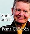 Smile at Fear by Pema Chödrön