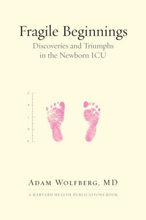 Fragile Beginnings: Discoveries And Triumphs In The Newborn ICU (Hardcover)