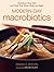 Modern-Day Macrobiotics: Transform Your Diet and Feed Your Mind, Body and Spirit