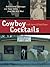 Cowboy Cocktails: Boot Scootin' Beverages and Tasty Vittles from the Wild West