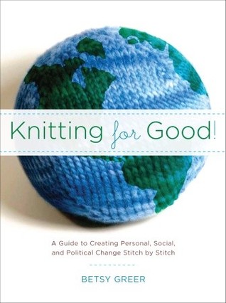 Knitting for Good!: A Guide to Creating Personal, Social, and Political Change Stitch by Stitch