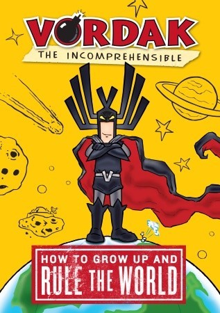 How to Grow Up and Rule the World, by Vordak the Incomprehensible (Vordak #1)