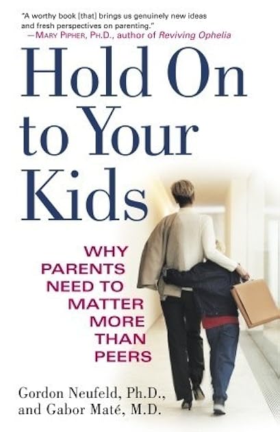 Hold On to Your Kids: Why Parents Need to Matter More Than Peers