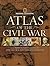 Atlas of the Civil War: A C...