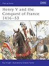 Henry V and the Conquest of France 1416–53 (Men-at-Arms, 317)