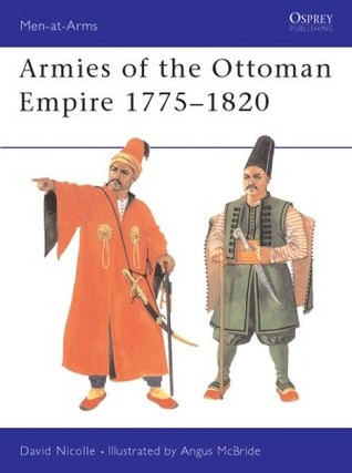 Armies of the Ottoman Empire 1775-1820 (Men-At-Arms, No 314)