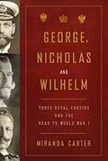 George, Nicholas and Wilhelm: Three Royal Cousins and the Road to World War I