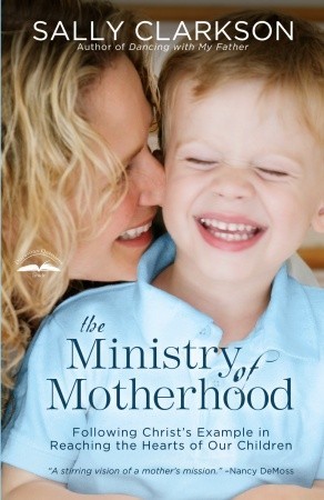 The Ministry of Motherhood: Following Christ's Example in Reaching the Hearts of Our Children (Paperback)