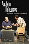 An Actor Rehearses: What to Do When--and Why