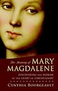 The Meaning of Mary Magdalene: Discovering the Woman at the Heart of Christianity 