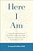 Here I Am: Using Jewish Spiritual Wisdom to Become More Present, Centered, and Available for Life