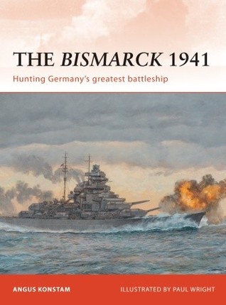 The Bismarck 1941: Hunting Germany's Greatest Battleship (Osprey Campaign #232)