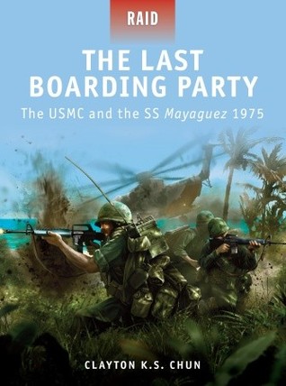 The Last Boarding Party: The USMC and the SS Mayaguez 1975 (Raid, 24)