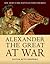 Alexander the Great at War: His Army - His Battles - His Enemies