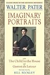 Imaginary Portraits: with The Child in the House and Gaston de Latour