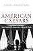 American Caesars: Lives of the US Presidents from Franklin D. Roosevelt to George W. Bush