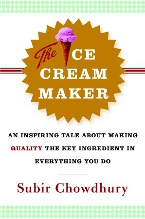 The Ice Cream Maker: An Inspiring Tale About Making Quality The Key Ingredient in Everything You Do