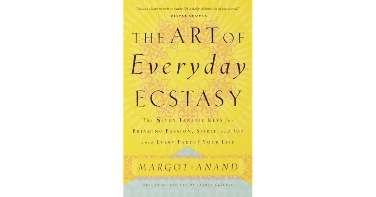 The Art of Everyday Ecstasy by Margot Anand
