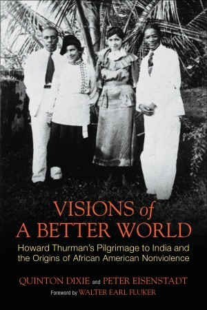 Visions of a Better World: Howard Thurman's Pilgrimage to India and the Origins of African American Nonviolence (Hardcover)