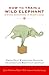 How to Train a Wild Elephan...