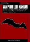 Vampiri e lupi mannari: Le origini, la storia, le leggende di due tra le più inquietanti figure demoniache, dall'antichità classica ai nostri giorni