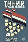 Tahrir Os Dias da Revolução by Alexandra Lucas Coelho