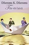 Trīs vīri laivā by Jerome K. Jerome