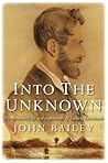 Into the Unknown - The Tormented Life and Expeditions of Into the Unknown - The Tormented Life and Expeditions of
