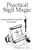 Practical Sigil Magic: Creating Personal Symbols for Success