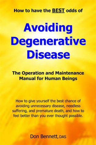 Avoiding Degenerative Disease, How to have the BEST odds of :The Operation and Maintenance Manual for Human Beings (Paperback)