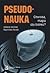 Pseudonauka. Choroba, magia czy biznes