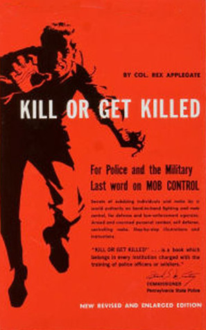 Kill Or Get Killed: Riot Control Techniques, Manhandling, and Close Combat for Police and the Military (Hardcover)