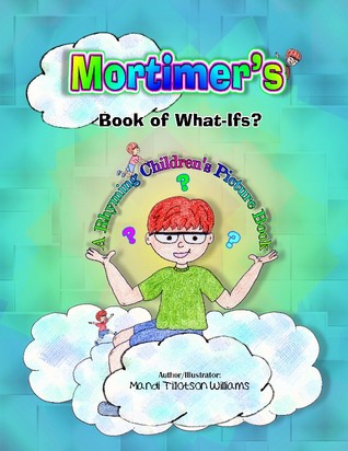 Mortimer's Book of Whatifs (A Children's Rhyming Picture Book) 