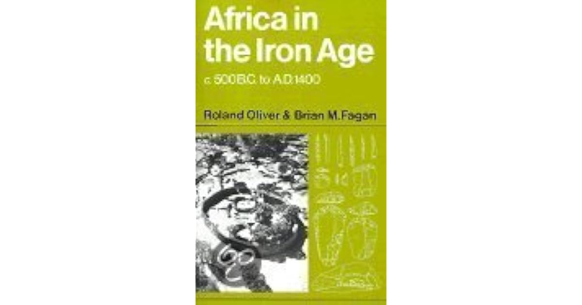 Africa in the Iron Age C. 500 B.C. to A.D. 1400 by Roland Anthony Oliver