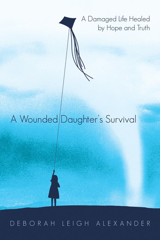A Wounded Daughter's Survival: A Damaged Life Healed by Hope and Truth (Hardcover)