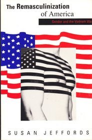 The Remasculinization of America: Gender and the Vietnam War (Theories of Contempo)
