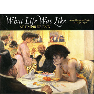 What Life was Like at Empire's End: Austro-Hungarian Empire, AD 1848 - 1918 (What Life Was Like)