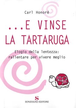 E vinse la tartaruga  Elogio della lentezza: rallentare per vivere meglio