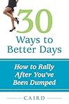 30 Ways To Better Days...How To Rally After You've Been Dumped by Caird Urquhart