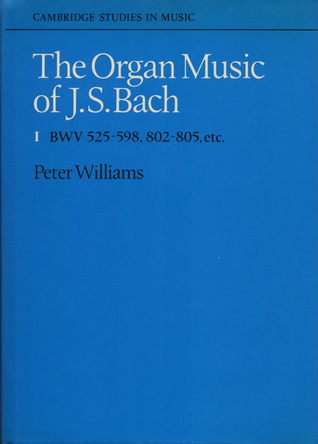 The Organ Music of J. S. Bach: Volume 1, Preludes, Toccatas, Fantasias, Fugues, Sonatas, Concertos and Miscellaneous Pieces (BWV 525-598, 802-805 etc) (Cambridge Studies in Music)