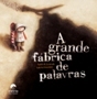 A Grande Fábrica de Palavras by Agnès de Lestrade