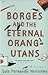 Borges and the Eternal Orang-Utans