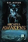 Arcadia Awakens by Kai Meyer