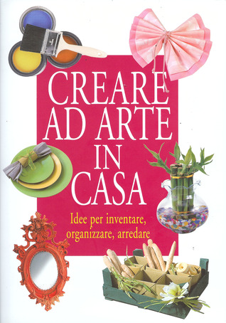 Creare ad arte in casa: Idee per inventare, organizzare, arredare (Hardcover)