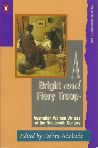 A Bright and Fiery Troop : Australian Women Writers of the Nineteenth Century (Penguin Australian Women's Library)